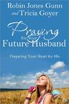 Praying For Your Future Husband, Preparing Your Heart For His by Aleathea Dupree