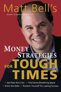 Matt Bell's Money Strategies for Tough Times: Ditch the Debt, Get Past the Crisis, Find Some Breathing Space, Position Yourself for Lasting Success  by  