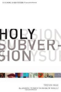 Holy Subversion: Allegiance to Christ in an Age of Rivals  by  
