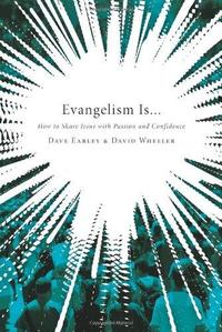 Evangelism Is . . .: How to Share Jesus with Passion and Confidence  by  