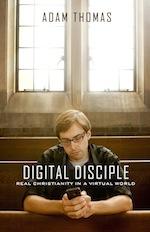 Digital Disciple: Real Christianity in a Virtual World  by  