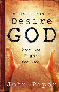 When I Don't Desire God How to Fight for Joy by Aleathea Dupree