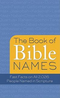 The Book of Bible Names: Fast Facts on All 2,026 People Named in Scripture  by Aleathea Dupree