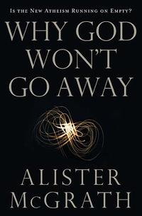 Why God Won't Go Away: Is the New Atheism Running on Empty?  by  