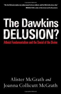 The Dawkins Delusion?: Atheist Fundamentalism and the Denial of the Divine  by  
