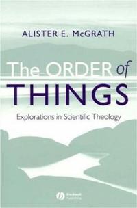 The Order of Things: Explorations in Scientific Theology  by Aleathea Dupree