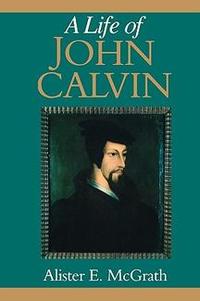 A Life of John Calvin: A Study in the Shaping of Western Culture  by Aleathea Dupree