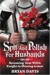 Spit and Polish for Husbands: Becoming Your Wife's Knight in Shining Armor,  by Aleathea Dupree