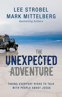 The Unexpected Adventure: Taking Everyday Risks to Talk with People about Jesus  by  