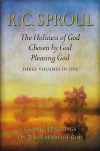Classic Teachings on the Nature of God The Holiness of God; Chosen by God; Pleasing God-Three in One by  