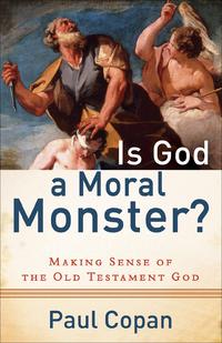 Is God a Moral Monster?: Making Sense of the Old Testament God  by  