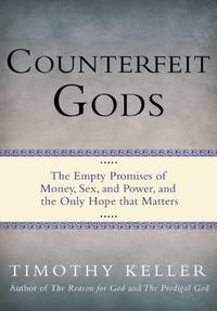 Counterfeit Gods: The Empty Promises of Money, Sex, and Power, and the Only Hope that Matters  by  