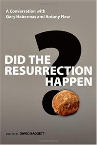 Did the Resurrection Happen?: A Conversation with Gary Habermas and Antony Flew  by  
