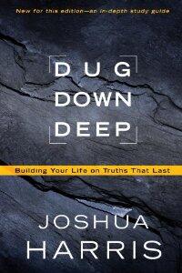 Dug Down Deep: Building Your Life on Truths That Last  by  