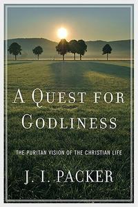 A Quest for Godliness: The Puritan Vision of the Christian Life  by  