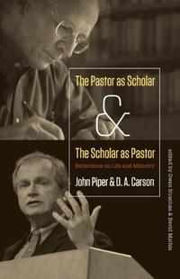 The Pastor as Scholar and the Scholar as Pastor: Reflections on Life and Ministry  by  