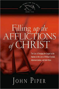 Filling Up the Afflictions of Christ: The Cost of Bringing the Gospel to the Nations in the Lives of William Tyndale, Adoniram Judson, and John Paton  by  