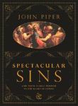 Spectacular Sins: And Their Global Purpose in the Glory of Christ,  by Aleathea Dupree