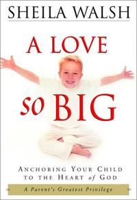 A Love So Big: Anchoring Your Child to the Heart of God  by Aleathea Dupree