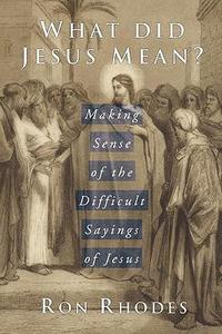 What Did Jesus Mean?: Making Sense of the Difficult Sayings of Jesus  by Aleathea Dupree