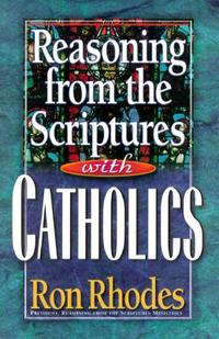 Reasoning from the Scriptures with Catholics  by Aleathea Dupree
