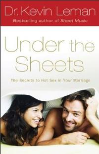 Under the Sheets The Secrets to Hot Sex in Your Marriage by  