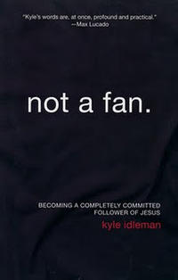 Not a Fan: Becoming a Completely Committed Follower of Jesus  by  