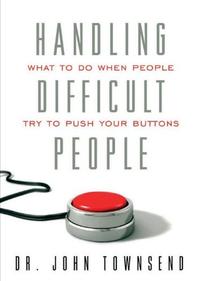 Handling Difficult People: What to Do When People Try to Push Your Buttons  by  