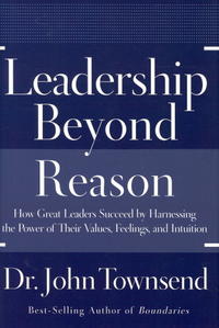 Leadership Beyond Reason: How Great Leaders Succeed by Harnessing the Power of Their Values, Feelings, and Intuition  by  