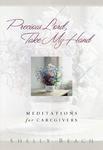 Precious Lord Take My Hand, Meditations for Caregivers by Aleathea Dupree