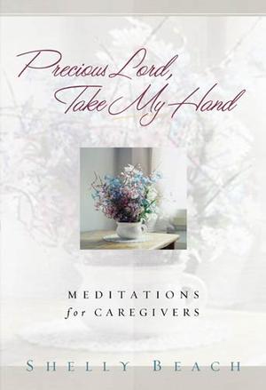 Precious Lord Take My Hand,Meditations for Caregivers by Aleathea Dupree Christian Book Reviews And Information
