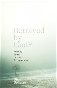 Betrayed By God? Making Sense Of Your Expectations by  