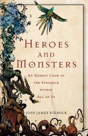Heroes and Monsters An Honest Look at the Struggle Within All of Us by Aleathea Dupree