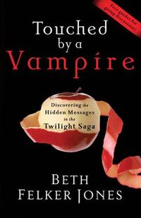 Touched By a Vampire Discovering the Hidden Messages in the Twilight Saga by  