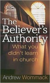 The Believer's Authority: What You Didn't Learn in Church  by  