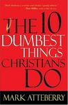 The 10 Dumbest Things Christians Do,  by Aleathea Dupree