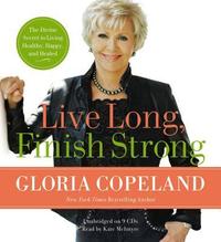 Live Long, Finish Strong: The Divine Secret to Living Healthy, Happy, and Healed  by  