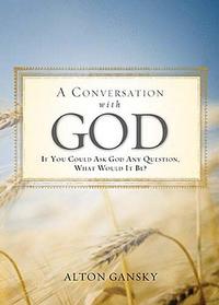A Conversation with God If You Could Ask God Any Questions, What Would It Be? by  