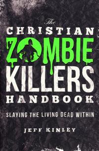 The Christian Zombie Killers Handbook Slaying the Living Dead Within by  