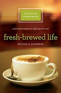 Fresh-Brewed Life Revised & Updated A Stirring Invitation to Wake Up Your Soul by  