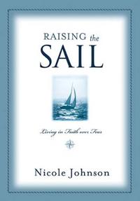 Raising the Sail Finding Your Way to Faith Over Fear by  