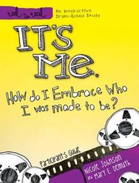 It's Me: How Do I Embrace Who I Was Made To Be? Participant's Guide by  