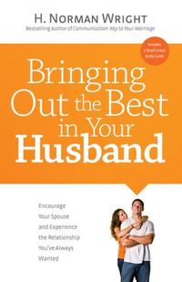 Bringing Out the Best in Your Husband Encourage Your Spouse and Experience the Relationship You've Always Wanted  by  