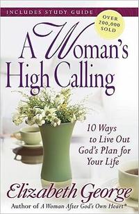 A Woman's High Calling 10 Ways to Live Out God's Plan for Your Life by  