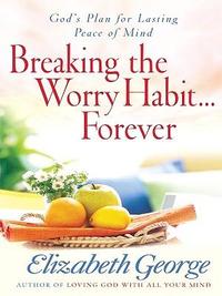 Breaking the Worry Habit...Forever! God's Plan for Lasting Peace of Mind by  