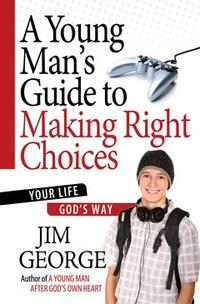 A Young Man's Guide to Making Right Choices Your Life God's Way by  