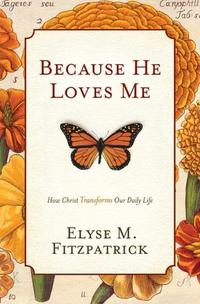 Because He Loves Me How Christ Transforms Our Daily Life by  
