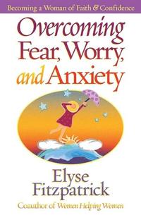 Overcoming Fear, Worry, and Anxiety Becoming a Woman of Faith and Confidence by Aleathea Dupree