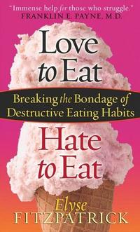 Love to Eat, Hate to Eat Breaking the Bondage of Destructive Eating Habits by Aleathea Dupree