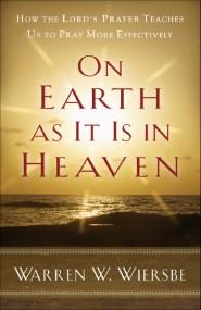 On Earth as It Is in Heaven: How the Lord's Prayer Teaches Us to Pray More Effectively  by  
